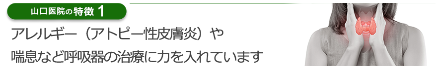 アレルギー（アトピー性皮膚炎）や喘息など呼吸器の治療に力を入れています