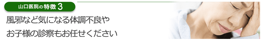 風邪など気になる体調不良やお子様の診察もお任せください